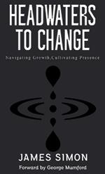 Headwaters to Change: Navigating Growth, Cultivating Presence