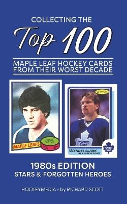 Collecting the Top 100 Maple Leaf Hockey Cards from their Worst Decade - Richard Scott - cover