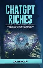 ChatGPT Riches: Unleashing AI-Powered Chatbots for Professional Triumphs with Proven Strategies in AI & Machine Learning for Profitable Conversations