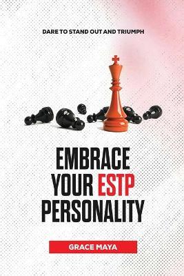Embrace Your ESTP Personality: Dare to Stand Out and Triumph - Grace Maya - cover