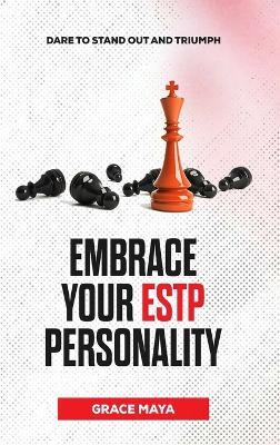 Embrace Your ESTP Personality: Dare to Stand Out and Triumph - Grace Maya - cover