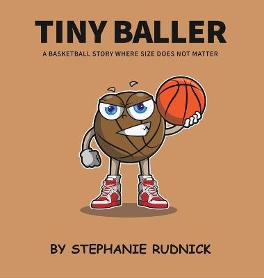 Tiny Baller: A Basketball Story Where Size Does Not Matter - Stephanie Rudnick - cover