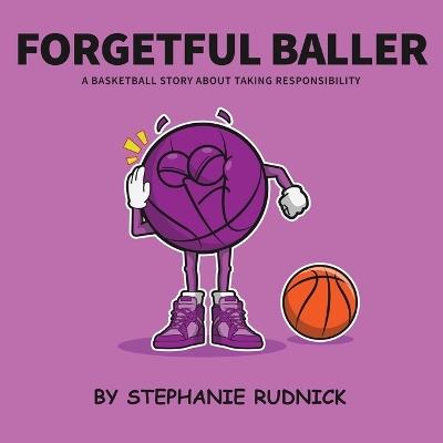 Forgetful Baller: A Basketball Story About Taking Responsibility - Stephanie Rudnick - cover