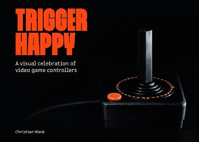 Trigger Happy: A Visual Celebration of Video Game Controllers - Bitmap Books - cover