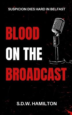 Blood On The Broadcast - S D W Hamilton - cover