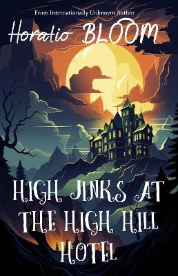 High Jinks at the High Hill Hotel - Horatio BLOOM - cover