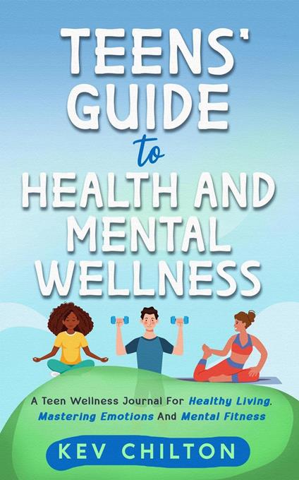 Teens' Guide To Health And Mental Wellness - Kev Chilton - ebook