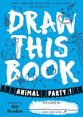 Animal Party (Draw This Book): A picture book about animals that YOU can draw! - Alli Brydon - cover