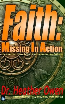Faith: Missing in Action: relational trust that is faith to stand - more than just believing - Heather Owen Tt D - cover
