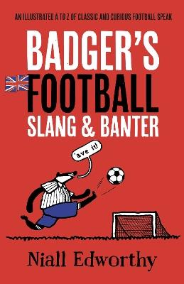 Badger's Football Slang and Banter: An Illustrated A to Z of Classic and Curious Football Speak - Niall Edworthy - cover