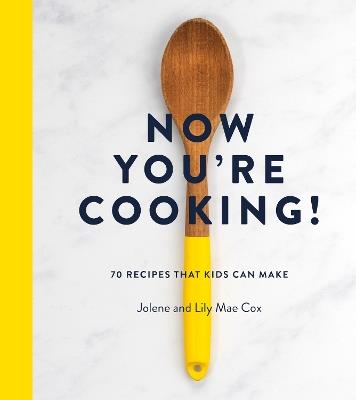 Now You're Cooking!: 70 Recipes That Kids Can Make - Jolene Cox,Lily Mae Cox - cover