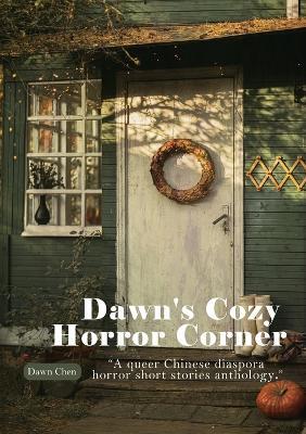 Dawn's Cozy Horror Corner: a queer Chinese diaspora horror short stories anthology - Dawn Chen - cover