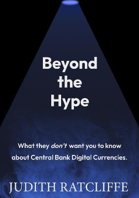 Beyond the Hype: What they don't want you to know about Central Bank Digital Currencies. - Judith Ratcliffe - cover