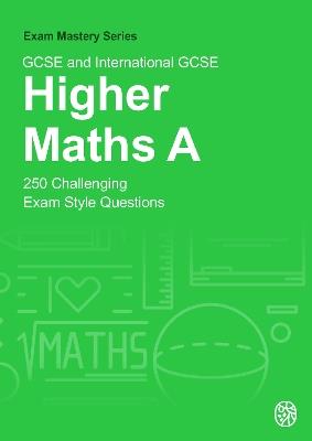 GCSE and International GCSE Higher Maths A: 250 Challenging Exam Style Questions - cover