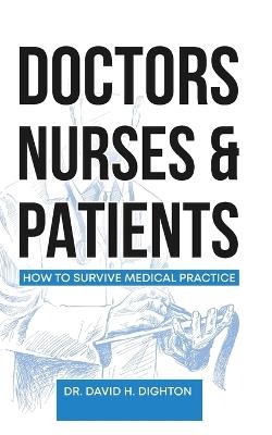 Doctors, Nurses & Patients: How to Survive Medical Practice - David H Dighton - cover