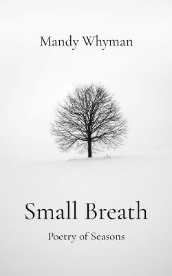 Small Breath: Poetry of Seasons - Mandy Whyman - cover