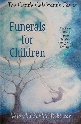The Gentle Celebrant's Guide: Funerals For Children - Veronika Sophia Robinson - cover