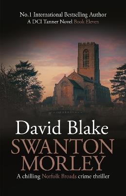 Swanton Morley: A chilling Norfolk Broads crime thriller - David Blake - cover