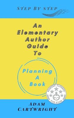 An An Elementary Author Guide to: Planning A Book - Adam Cartwright - cover