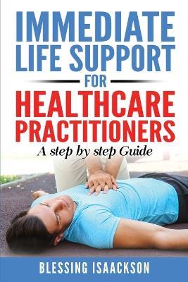 Immediate Life Support for healthcare Practitioners: A Step-By-Step Guide - Blessing Isaackson - cover