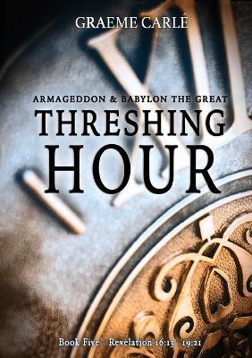 Threshing Hour: Armageddon & Babylon the Great - Graeme Carlé - cover