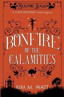 Bonfire of the Calamities - a Cozy Mystery (with Dragons): Tea, cake, and rogue wildlife in the Yorkshire Dales (A Beaufort Scales Mystery, Book 8) - Kim M Watt - cover