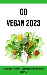 Go Vegan 2023: Benefits of a Vegan Lifestyle and Tasty Vegan Recipes
