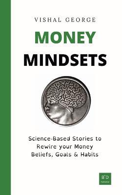 Money Mindsets: Science-Based Stories to Rewire your Money Beliefs, Goals & Habits - Vishal George - cover