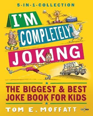 I'm Completely Joking: The Biggest & Best Joke Book for kids - 2000+ Jokes - Tom E Moffatt - cover