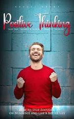 Positive Thinking: Calm Your Thoughts & Eliminate Negative Thinking (How to Stop Focusing on Nonsense and Live a Better Life)