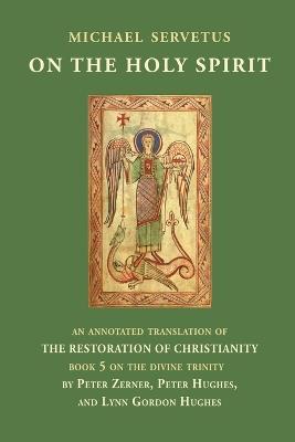 On the Holy Spirit: An annotated translation of The Restoration of Christianity, book 5 - Michael Servetus - cover