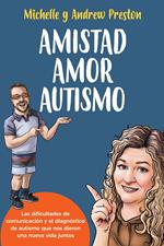 Amistad Amor Autismo: Las dificultades de comunicación y el diagnóstico de autismo que nos dieron una nueva vida juntos (Spanish Edition)