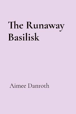 The Runaway Basilisk - Aimee Danroth - cover
