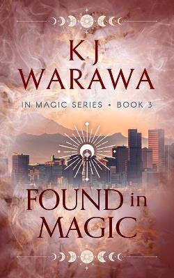 Found In Magic: A Mistaken Identity, Magic, Paranormal Romance - Kj Warawa - cover