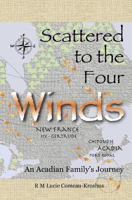 Scattered to the Four Winds: An Acadian Family's Journey - Rm Lucie Comeau-Kroshus - cover