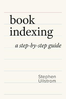 Book Indexing: A Step-by-Step Guide - Stephen Ullstrom - cover