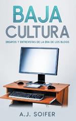 Baja cultura: Ensayos y entrevistas de la era de los blogs