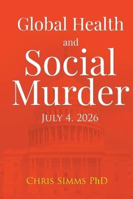 Global Health and Social Murder: July 4, 2026 - Chris Simms - cover