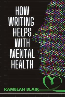 How Writing Helps With Mental Health - Kamelah Blair - cover