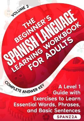 The Beginner's Spanish Language Learning Workbook for Adults (Volume 2): A Level 1 Guide with Exercises to Learn Essential Words, Phrases, and Basic Sentences - Spanz2a,Ornella B D,Esmeralda G L - cover