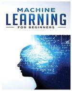 Machine Learning for Beginners: Absolute Beginners Guide, Learn Machine Learning and Artificial Intelligence from Scratch: Absolute Beginners Guide, Learn Machine Learning and Artificial Intelligence from Scratch