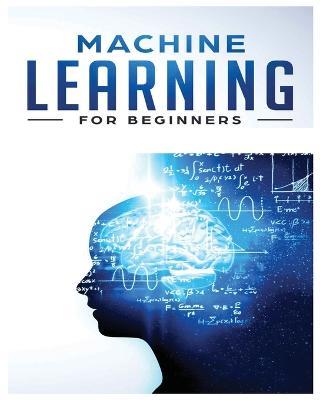 Machine Learning for Beginners: Absolute Beginners Guide, Learn Machine Learning and Artificial Intelligence from Scratch: Absolute Beginners Guide, Learn Machine Learning and Artificial Intelligence from Scratch - Frederick Benson - cover
