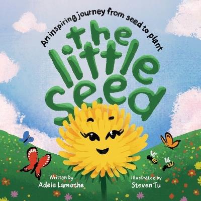 The Little Seed: An inspiring journey from seed to plant - Adele Lamothe - cover