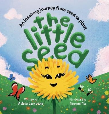 The Little Seed: Discover the plant life cycle and the power of a positive mindset - Adele Lamothe - cover