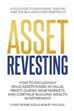 Asset Revesting: How to Exclusively Hold Assets Rising in Value, Profit During Bear Markets, and Continue Building Wealth in Retirement