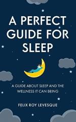 A Perfect Guide for Sleep: A Guide About Sleep and the Wellness It Can Bring