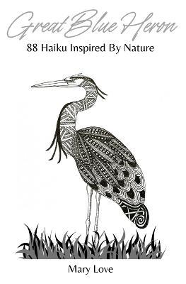 Great Blue Heron: 88 Haiku Inspired By Nature - Mary Love - cover