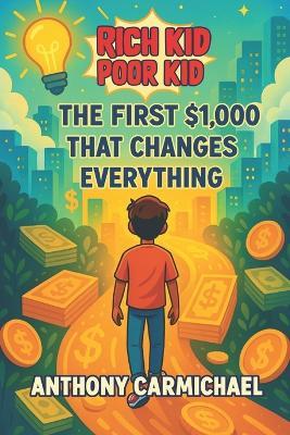 Rich Kid, Poor Kid The First $1,000 - Anthony Carmichael - cover