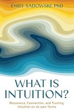 What is Intuition?: Resonance, Connection, and Trusting Intuition on its own Terms