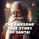 The Awesome True Story of Santa!: A direct and honest way to (re)introduce Santa Claus to your child